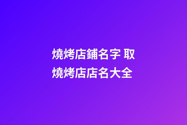 燒烤店鋪名字 取燒烤店店名大全-第1張-店鋪起名-玄機派